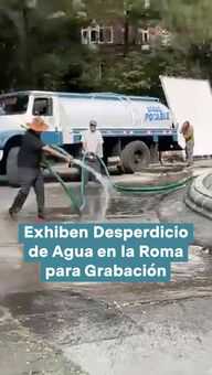 FOTO: Exhiben Desperdicio de Agua en la Roma para Grabación