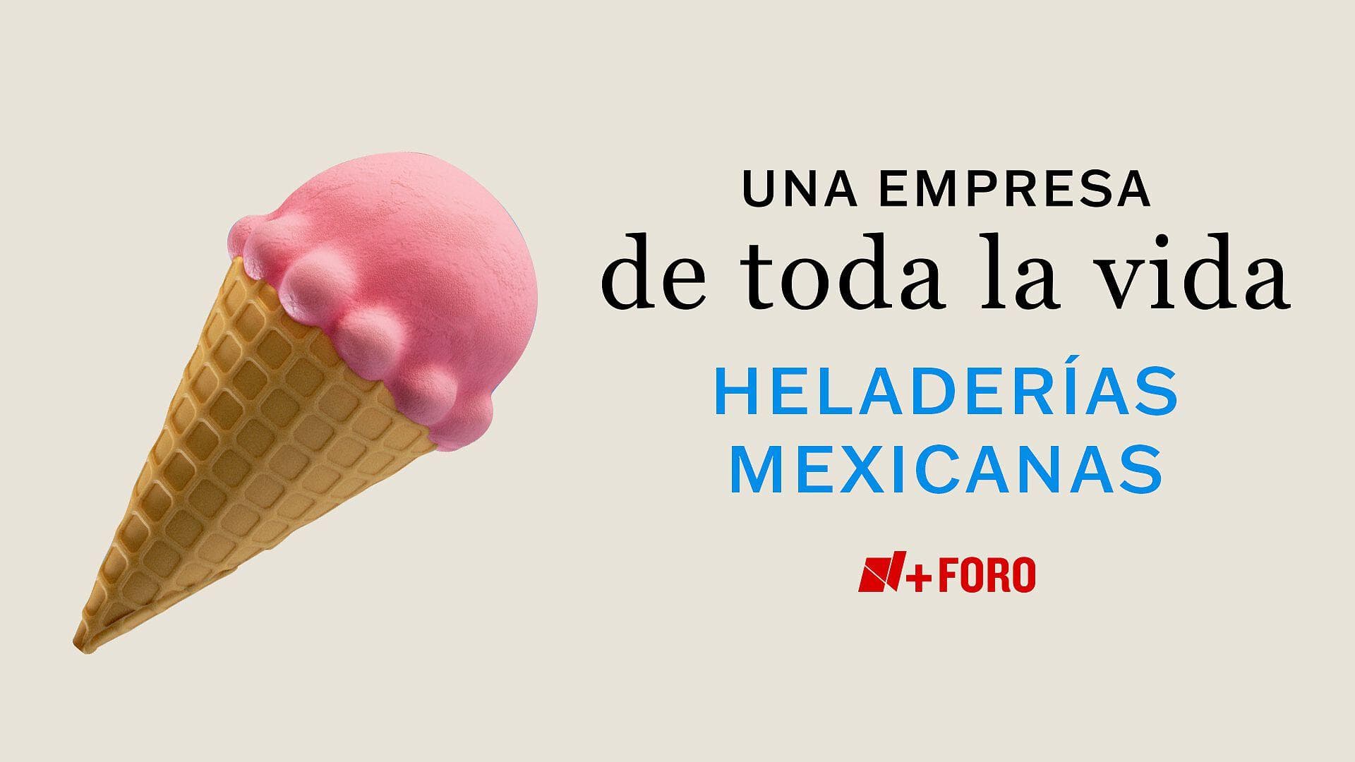 FOTO | Una Empresa de Todo la Vida: Capítulo 4. Heladerías Mexicanas | N+ FORO
