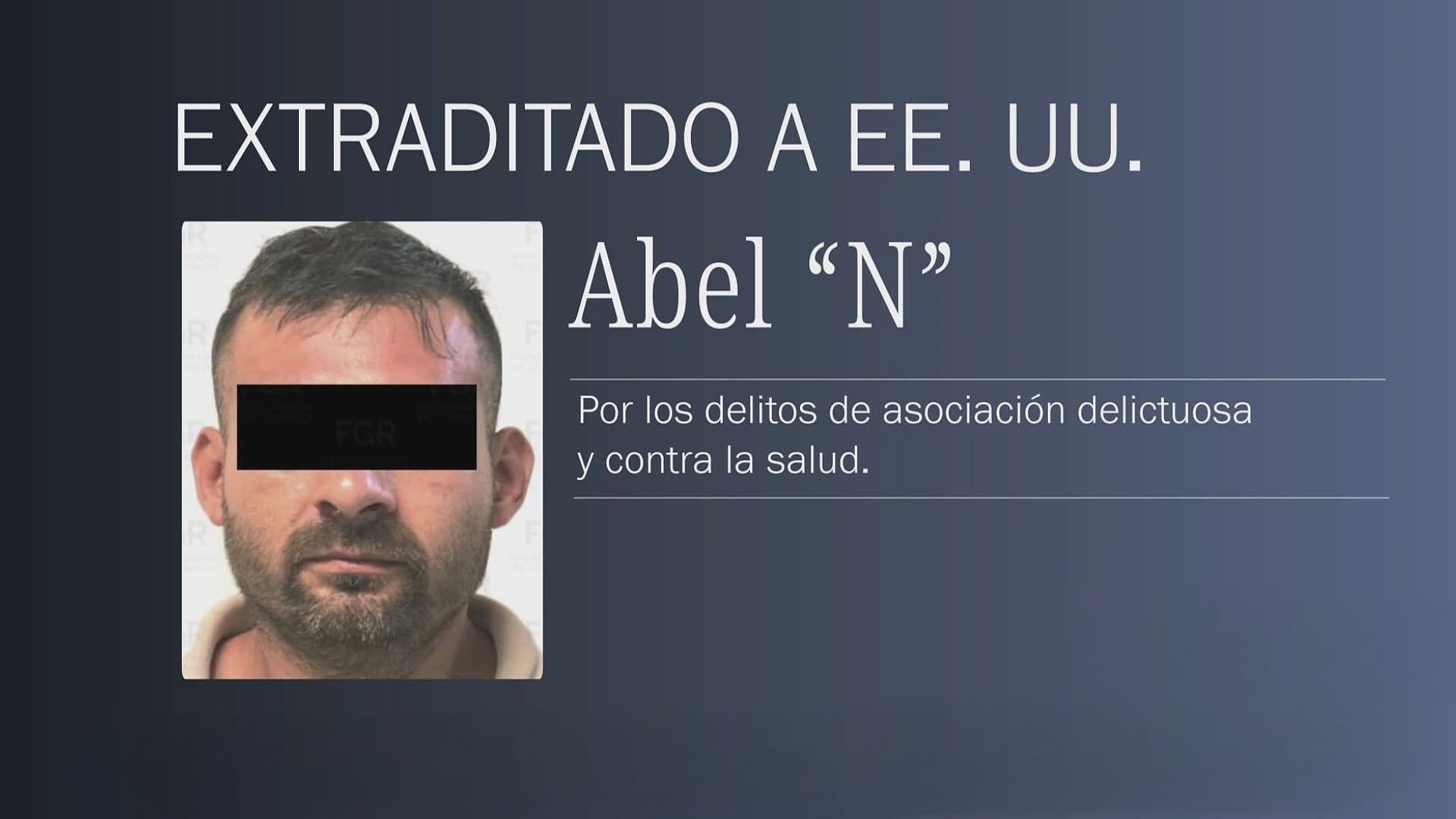 FGR Entrega a EUA en Extradición a Abel 'N', Acusado por Asociación Delictuosa