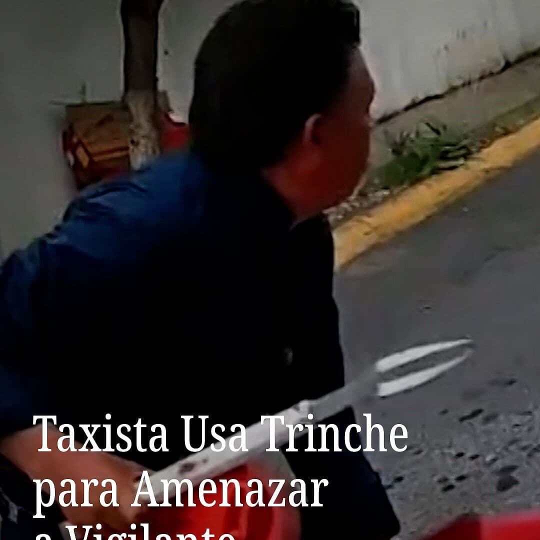Taxista Usa Trinche para Amenazar a Vigilante