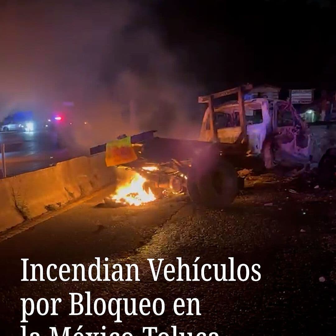 Incendian Vehículos por Bloqueo en la México-Toluca