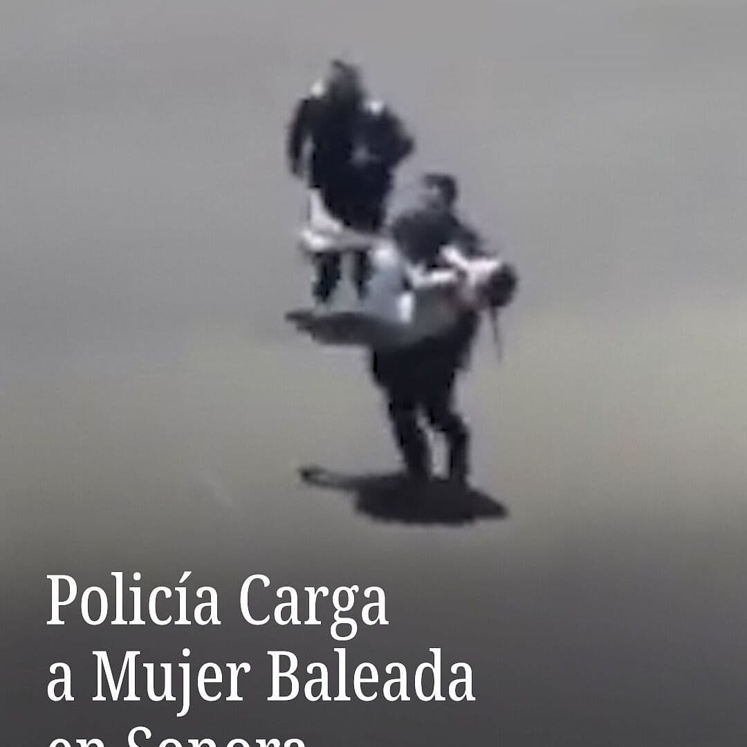 Policía Carga a Mujer Baleada en Sonora