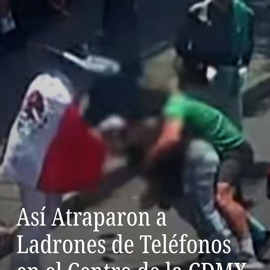 Así Atraparon a Ladrones de Teléfonos en el Centro de la CDMX