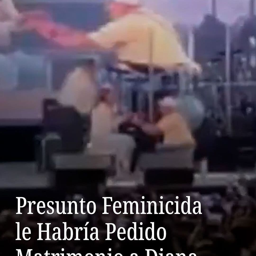 Presunto Feminicida le Pidió Matrimonio a Diana