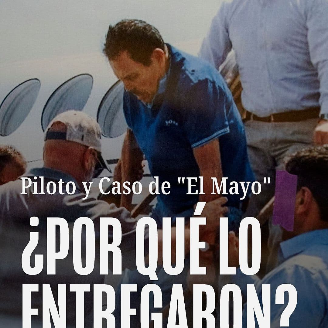 Piloto y Caso de “El Mayo” ¿Por Qué lo Entregaron?