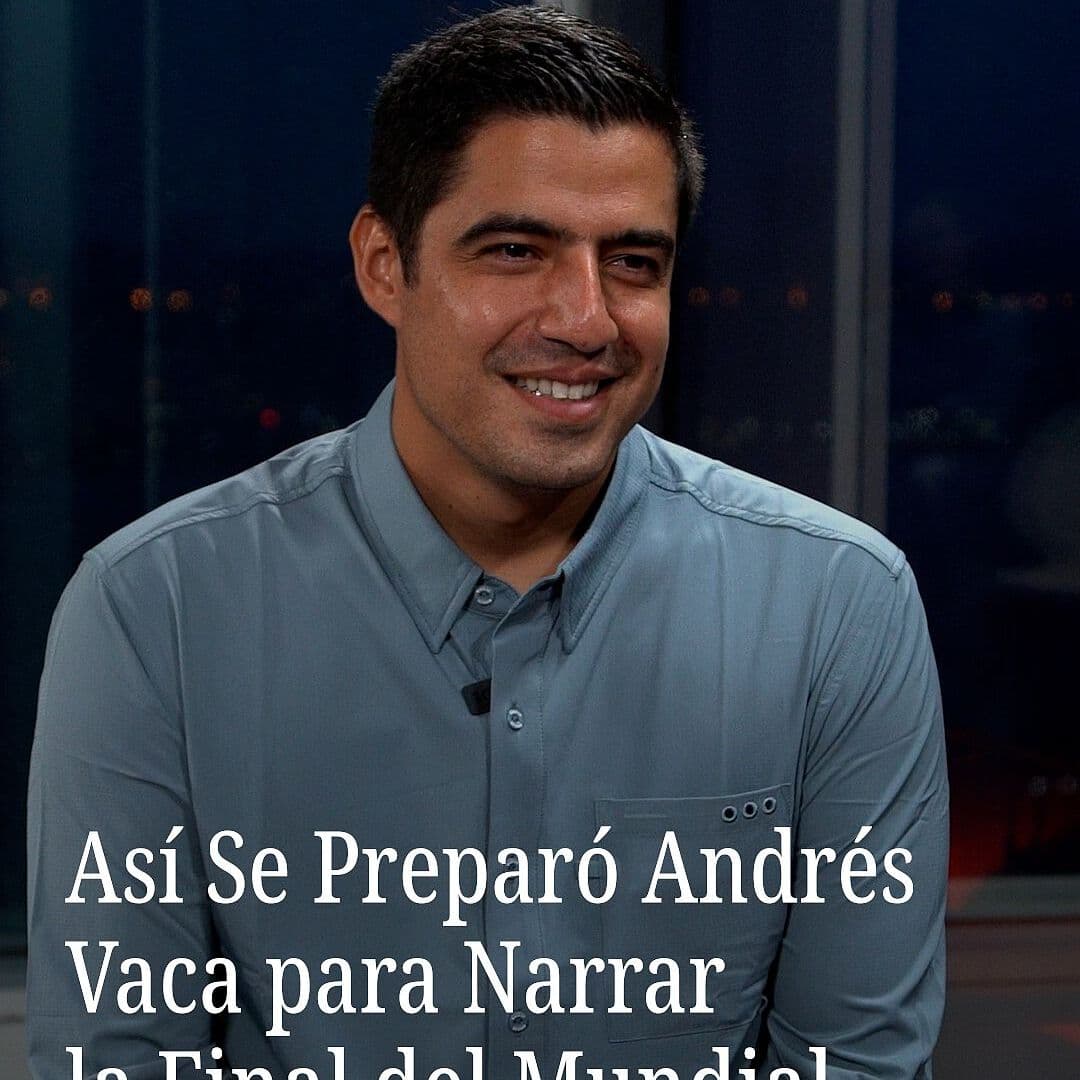 Así se Preparó Andrés Vaca para Narrar la Final del Mundial