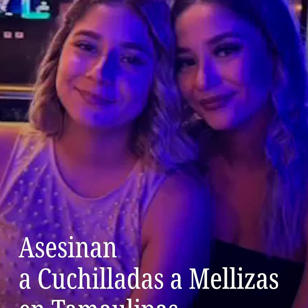 Asesinan a Cuchilladas a Mellizas en Tamaulipas