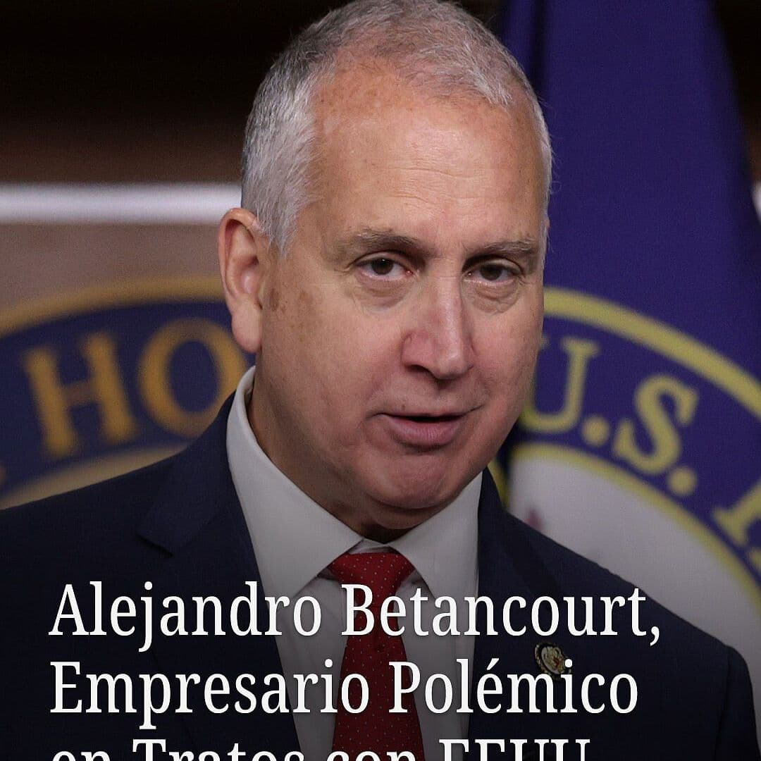 Alejandro Betancourt, Empresario Polémico en Tratos con EE. UU.