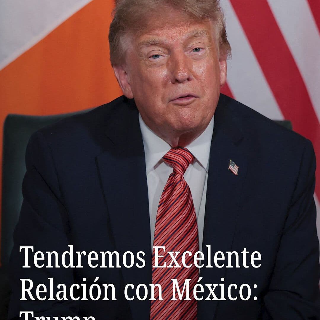Tendremos Excelente Relación con México: Trump