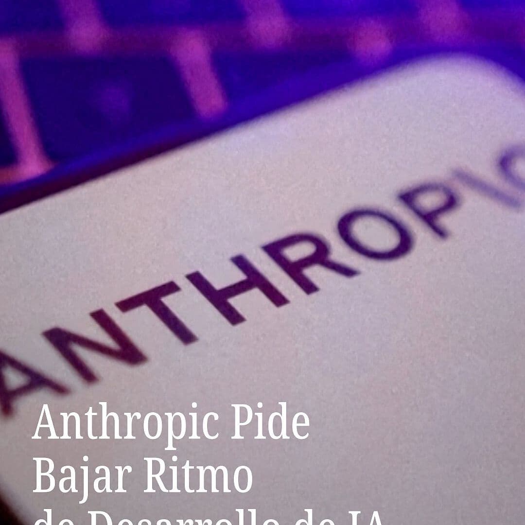 Anthropic Pide Bajar Ritmo de Desarrollo de IA
