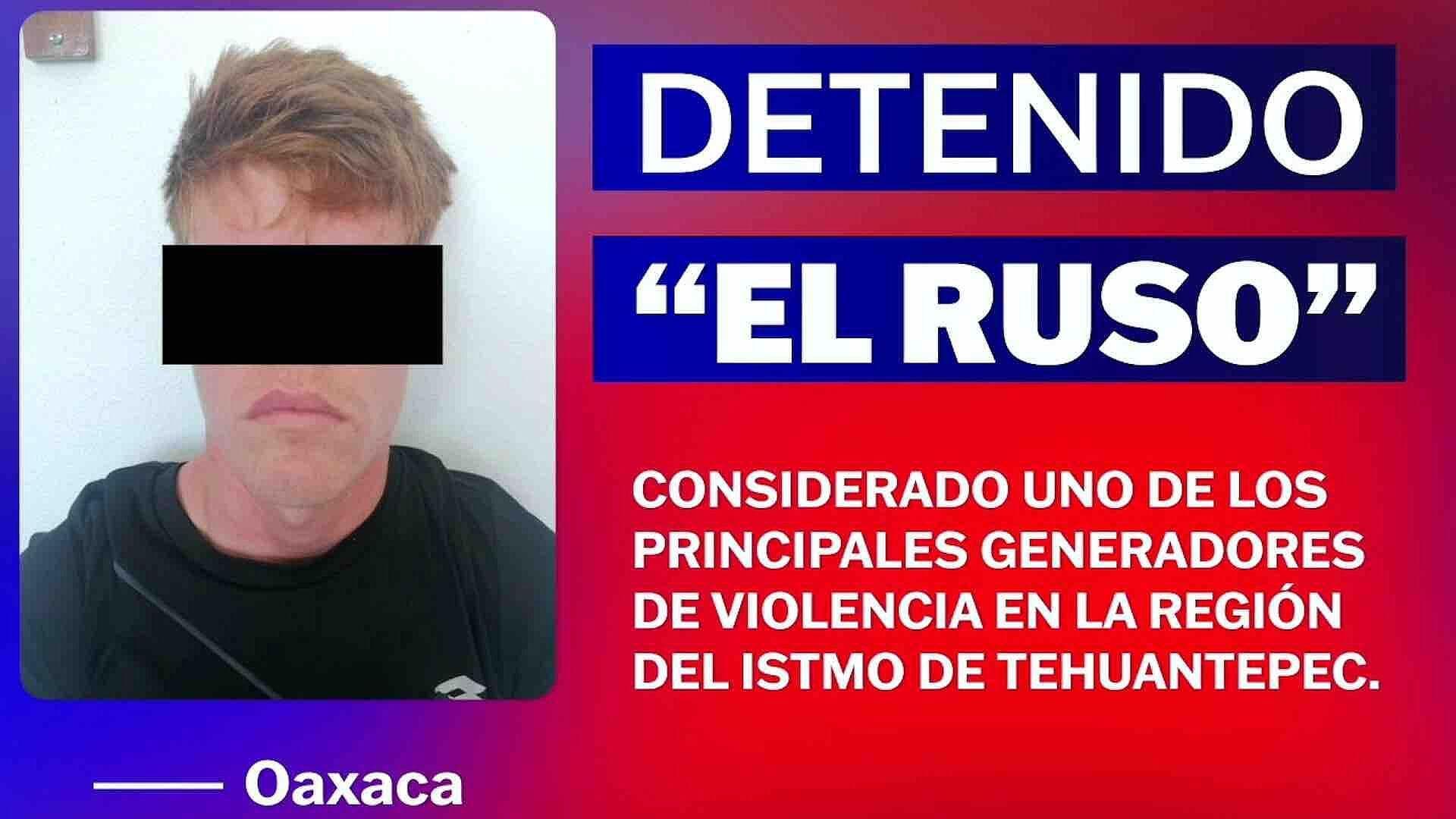 Capturan en Oaxaca a "El Ruso", Generador de Violencia en el Istmo de Tehuantepec