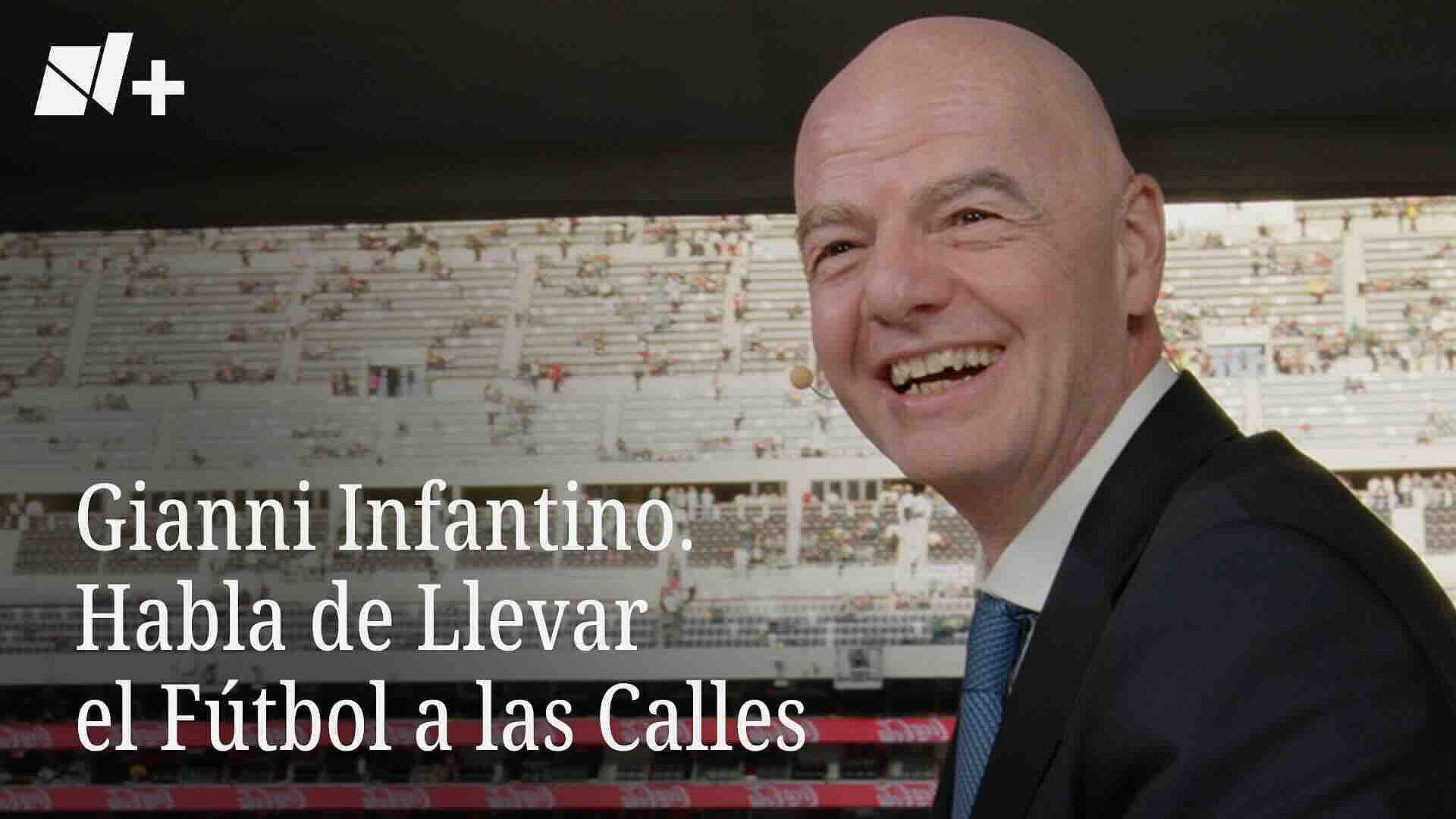 Gianni Infantino. Habla de Llevar el Fútbol a las Calles