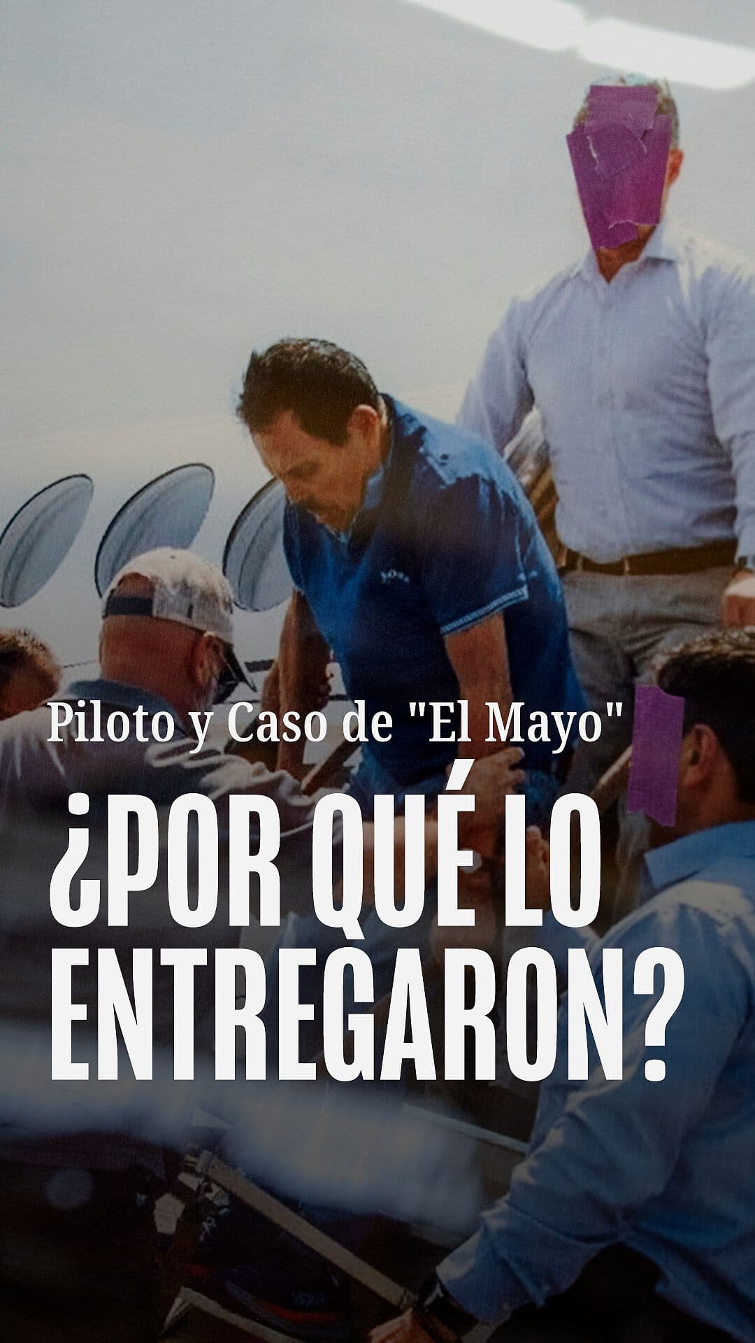 Piloto y Caso de 'El Mayo' ¿Por Qué lo Entregaron?