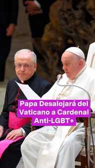 Papa Desalojará del Vaticano a Cardenal Anti-LGBT