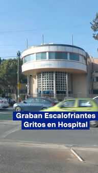 Captan Espeluznantes Gritos de una Mujer en Hospital de Coahuila